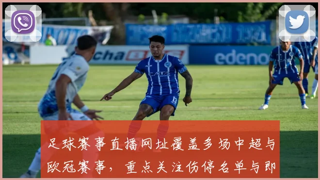足球赛事直播网址覆盖多场中超与欧冠赛事，重点关注伤停名单与即时赛程更新影响