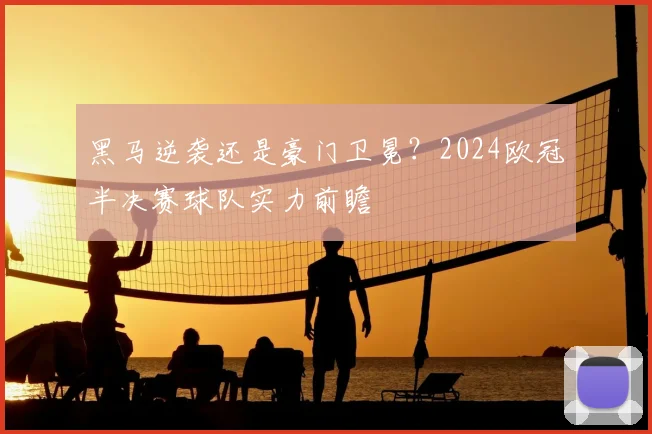 黑马逆袭还是豪门卫冕？2024欧冠半决赛球队实力前瞻